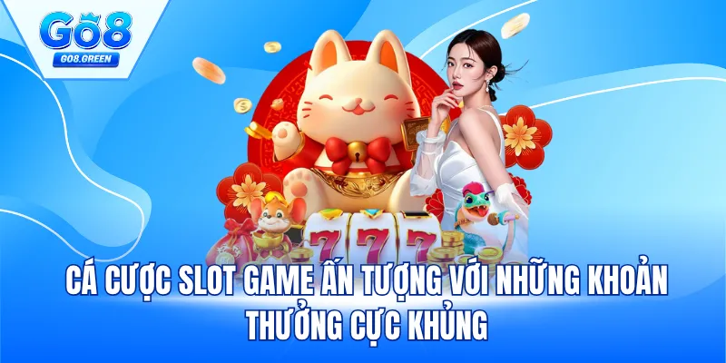 Cá cược slot game ấn tượng với những khoản thưởng cực khủng