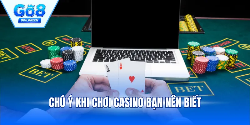 Chú ý khi chơi casino bạn nên biết