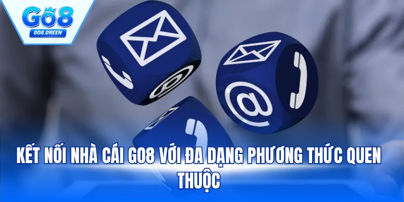 Kết nối nhà cái GO8 với đa dạng phương thức quen thuộc